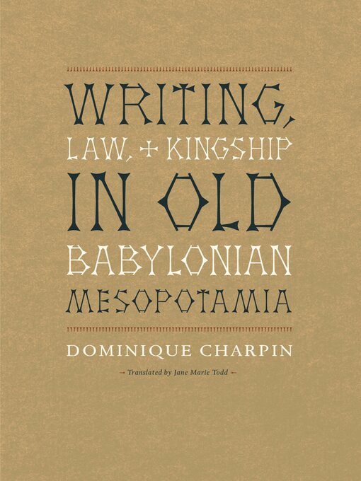 Title details for Writing, Law, and Kingship in Old Babylonian Mesopotamia by Dominique Charpin - Available